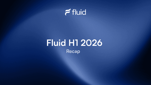 Fluid H1 2026 Recap